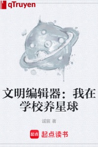 Văn minh biên tập khí: Ta ở trường học dưỡng tinh cầu