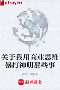 Về ta dùng thương nghiệp tư duy hành hung thần minh những cái đó sự
