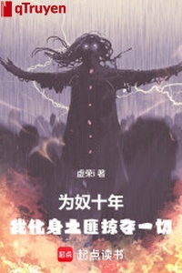 Vì nô mười năm, ta hóa thân thổ phỉ đoạt lấy hết thảy