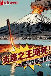 Viêm ma chi vương chết đuối! Bắt lấy luyện thành hệ thống