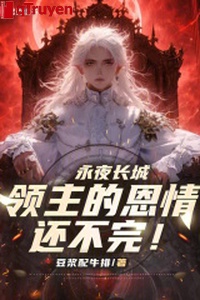 Vĩnh dạ trường thành: Lĩnh chủ ân tình còn không xong!