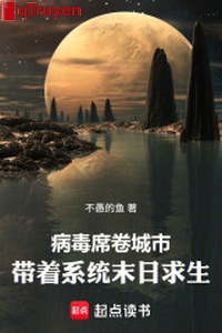 Virus thổi quét thành thị, mang theo hệ thống tận thế cầu sinh