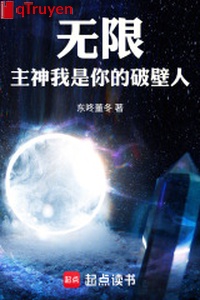 Vô hạn: Chủ Thần, ta là ngươi phá bích nhân