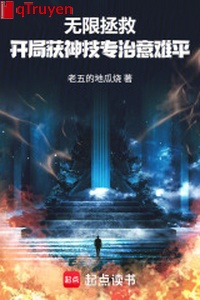 Vô hạn cứu vớt: Khai cục hoạch thần kỹ chuyên trị ý nan bình