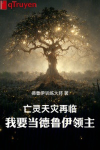 Vong linh thiên tai lại lâm, ta phải làm Druid lĩnh chủ