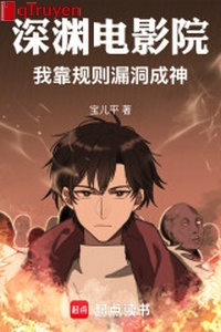 Vực sâu rạp chiếu phim: Ta dựa quy tắc lỗ hổng thành thần