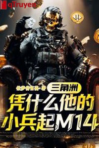 Vùng châu thổ: Dựa vào cái gì hắn tiểu binh khởi M14