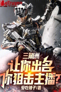 Vùng châu thổ: Làm ngươi nổi danh, ngươi ngắm bắn chủ bá?