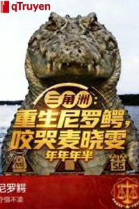 Vùng châu thổ: Trọng sinh Nile cá sấu, cắn khóc mạch hiểu văn