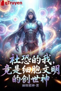 Xã khủng ta, lại là tế bào văn minh Sáng Thế Thần