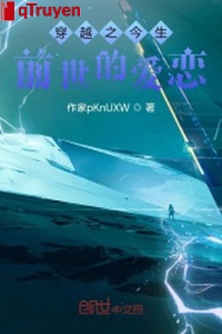 Xuyên qua chi kiếp này kiếp trước yêu say đắm