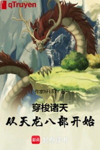Xuyên qua chư thiên: Từ Thiên Long Bát Bộ bắt đầu