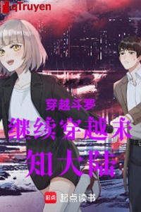 Xuyên qua đấu la tiếp tục xuyên qua không biết đại lục