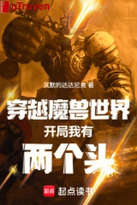 Xuyên qua ma thú thế giới khai cục ta có hai cái đầu