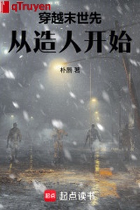Xuyên qua mạt thế trước từ tạo người bắt đầu