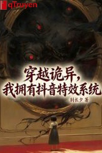 Xuyên qua quỷ dị, ta có được Douyin đặc hiệu hệ thống