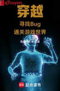 Xuyên qua: Tìm kiếm Bug thông quan trò chơi thế giới