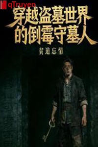 Xuyên qua trộm mộ thế giới xui xẻo người giữ mộ