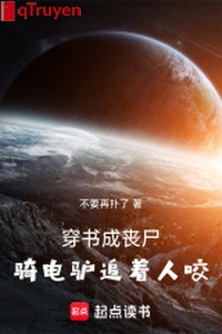 Xuyên thư thành tang thi, kỵ điện lừa đuổi theo người cắn